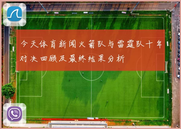 今天体育新闻火箭队与雷霆队十年对决回顾及最终结果分析